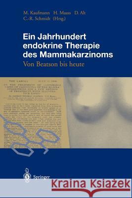 Ein Jahrhundert endokrine Therapie des Mammakarzinoms: Von Beatson bis heute Manfred Kaufmann, Heinrich Maas, Dieter Alt, Carl-Rudolf Schmidt 9783540611660