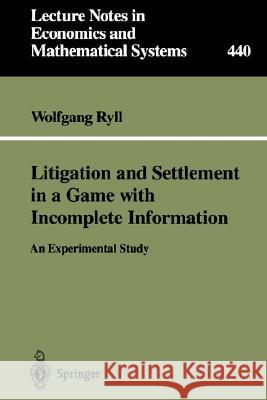 Litigation and Settlement in a Game with Incomplete Information: An Experimental Study Ryll, Wolfgang 9783540613046