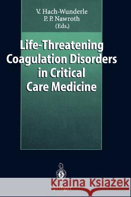 Life-Threatening Coagulation Disorders in Critical Care Medicine V. Hach-Wunderle Viola Hach-Wunderle Peter Nawroth 9783540614753 Springer