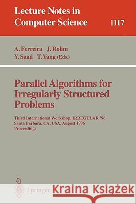Parallel Algorithms for Irregularly Structured Problems: Third International Workshop, Irregular '96, Santa Barbara, Ca, Usa, August 19 - 21, 1996. Pr Ferreira, Alfonso 9783540615491 Springer