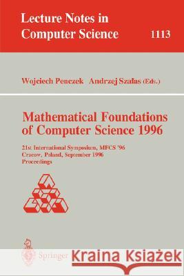 Mathematical Foundations of Computer Science 1996: 21st International Symposium, Mfcs' 96, Crakow, Poland, September 2 - 6, 1996. Proceedings Penczek, Wojciech 9783540615507