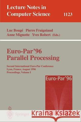 Euro-Par '96 - Parallel Processing: Second International Euro-Par Conference, Lyon, France, August 26 - 29, 1996, Proceedings, Volume I Luc Bouge Pierre Fraigniaud Anne Mignotte 9783540616269