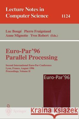 Euro-Par'96 - Parallel Processing: Second International Euro-Par Conference, Lyon, France, August 26-29, 1996. Proceedings. Volume II Luc Bouge Pierre Fraigniaud Anne Mignotte 9783540616276 Springer