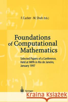 Foundations of Computational Mathematics: Selected Papers of a Conference Held at Rio de Janeiro, January 1997 Cucker, Felipe 9783540616474 Springer