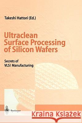 Ultraclean Surface Processing of Silicon Wafers: Secrets of VLSI Manufacturing Hattori, Takeshi 9783540616726 Springer