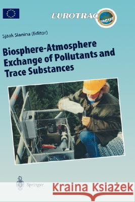 Biosphere-Atmosphere Exchange of Pollutants and Trace Substances: Experimental and Theoretical Studies of Biogenic Emissions and of Pollutant Depositi Slanina, Sjaak 9783540617112 Springer