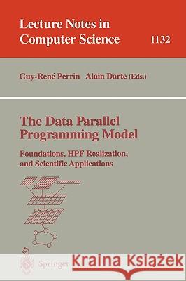 The Data Parallel Programming Model: Foundations, Hpf Realization, and Scientific Applications Perrin, Guy-Rene 9783540617365 Springer