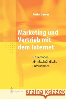 Marketing Und Vertrieb Mit Dem Internet: Ein Leitfaden Für Mittelständische Unternehmen Berres, Anita 9783540618089