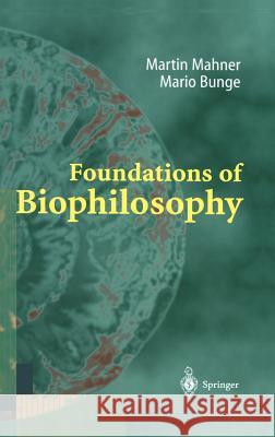Foundations of Biophilosophy M. Mahner M. Bunge Mario Bunge 9783540618386 Springer
