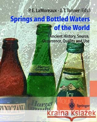 Springs and Bottled Waters of the World: Ancient History, Source, Occurrence, Quality and Use Lamoreaux, Philip E. 9783540618416 Springer