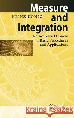 Measure and Integration: An Advanced Course in Basic Procedures and Applications König, Heinz 9783540618584 Springer