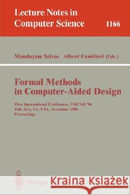Formal Methods in Computer-Aided Design: First International Conference, Fmcad '96, Palo Alto, Ca, Usa, November 6 - 8, 1996, Proceedings Srivas, Mandayam 9783540619376 Springer