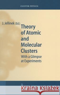 Theory of Atomic and Molecular Clusters J. Jellinek 9783540620006