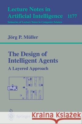 The Design of Intelligent Agents: A Layered Approach Müller, Jörg 9783540620037