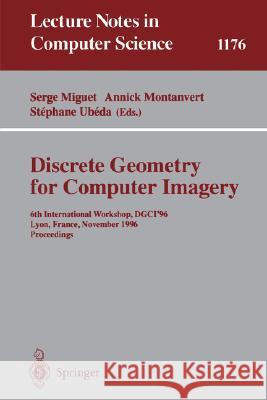 Discrete Geometry for Computer Imagery: 6th International Workshop, Dgci'96, Lyon, France, November 13 - 15, 1996, Proceedings Miguet, Serge 9783540620051 Springer