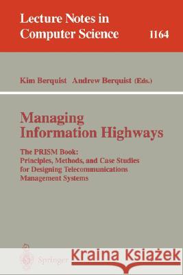 Managing Information Highways: The Prism Book: Principles, Methods, and Case Studies for Designing Telecommunications Management Systems Berquist, Kim 9783540620082 Springer