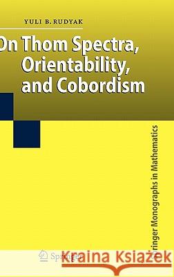 On Thom Spectra, Orientability, and Cobordism Yu B. Rudyak 9783540620433 SPRINGER-VERLAG BERLIN AND HEIDELBERG GMBH & 