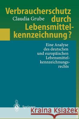 Verbraucherschutz Durch Lebensmittelkennzeichnung?: Eine Analyse Des Deutschen Und Europäischen Lebensmittelkennzeichnungsrechts Grube, Claudia 9783540620532 Springer