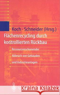 Flächenrecycling Durch Kontrollierten Rückbau: Ressourcenschonender Abbruch Von Gebäuden Und Industrieanlagen Koch, Eva 9783540620808 Not Avail