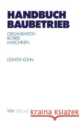 Handbuch Baubetrieb: Organisation Betrieb Maschinen G]nter K]hn Ga1/4nter Ka1/4hn 9783540621096 Springer