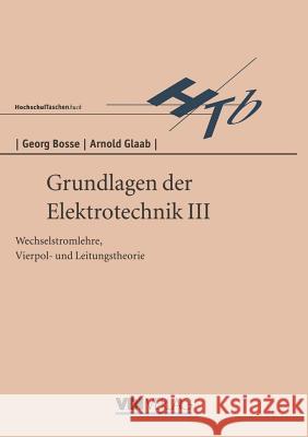 Grundlagen Der Elektrotechnik III: Wechselstromlehre, Vierpol- Und Leitungstheorie G. Bosse 9783540621478 Not Avail