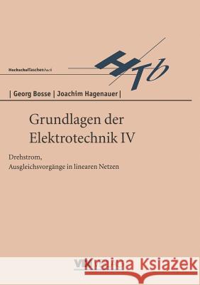 Grundlagen Der Elektrotechnik IV: Drehstrom, Ausgleichsvorgänge in Linearen Netzen Bosse, Georg 9783540621515 Not Avail