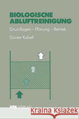 Biologische Abluftreinigung: Grundlagen -- Planung -- Betrieb Kobelt, Günter 9783540621690