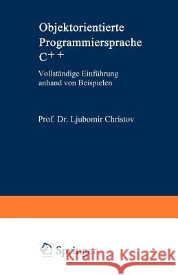 Objektorientierte Programmiersprache C++: Vollständige Einführung Anhand Von Beispielen Christov, Ljubomir 9783540623182 Not Avail