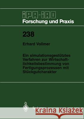 Ein Simulationsgestütztes Verfahren Zur Wirtschaftlichkeitsbestimmung Von Fertigungsprozessen Mit Stückgutcharakter Vollmer, Erhard 9783540624080