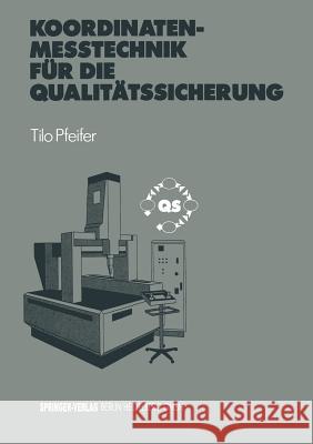 Koordinatenmeßtechnik Für Die Qualitätssicherung: Grundlagen -- Technologien -- Anwendungen -- Erfahrungen Pfeifer, Tilo 9783540624158 Not Avail