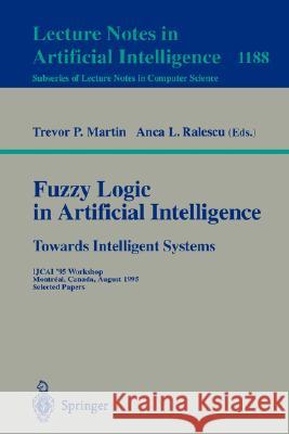 Fuzzy Logic in Artificial Intelligence: Towards Intelligent Systems: Ijcai '95 Workshop, Montreal, Canada, August 19-21, 1995, Selected Papers Martin, Trevor 9783540624745 Springer