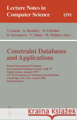 Constraint Databases and Applications: Second International Workshop on Constraint Database Systems, Cdb '97, Delphi, Greece, January 11-12, 1997, Cp' Gaede, Volker 9783540625018 Springer
