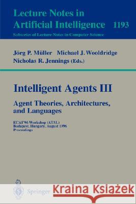 Intelligent Agents III. Agent Theories, Architectures, and Languages: Ecai'96 Workshop (Atal), Budapest, Hungary, August 12-13, 1996, Proceedings Müller, Jörg 9783540625070
