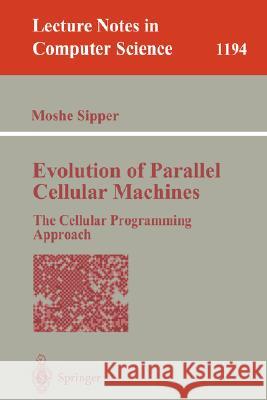 Evolution of Parallel Cellular Machines: The Cellular Programming Approach Sipper, Moshe 9783540626138