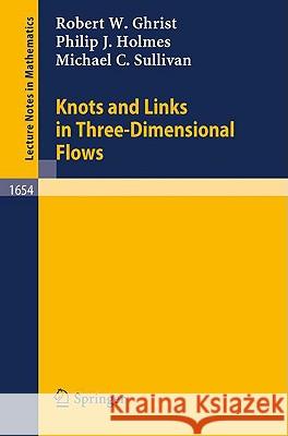 Knots and Links in Three-Dimensional Flows Robert W. Ghrist, Philip J. Holmes, Michael C. Sullivan 9783540626282 Springer-Verlag Berlin and Heidelberg GmbH & 