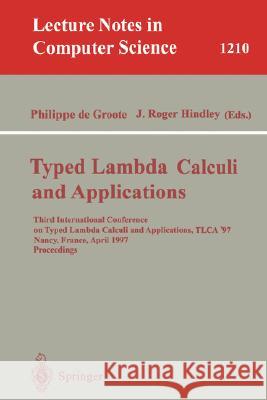 Typed Lambda Calculi and Applications: Third International Conference on Typed Lambda Calculi and Applications, Tlca '97, Nancy, France, April 2-4, 19 Groote, Philippe De 9783540626886 Springer