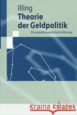 Theorie Der Geldpolitik: Eine Spieltheoretische Einführung Illing, Gerhard 9783540627166 Springer