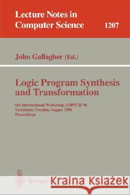 Logic Program Synthesis and Transformation: 6th International Workshop, Lopstr'96, Stockholm, Sweden, August 28-30, 1996, Proceedings Gallagher, John 9783540627180