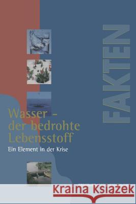 Wasser -- Der Bedrohte Lebensstoff: Ein Element in Der Krise Berichte, Analysen, Argumente Dieter Beste Marion Kalke 9783540627418