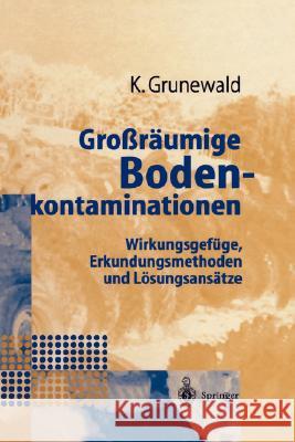 Großräumige Bodenkontaminationen: Wirkungsgefüge, Erkundungsmethoden Und Lösungsansätze Grunewald, Karsten 9783540627708 Springer