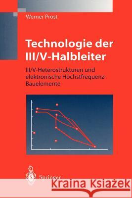 Technologie Der III/V-Halbleiter: III/V-Heterostrukturen Und Elektronische Höchstfrequenz-Bauelemente Prost, Werner 9783540628040 Not Avail