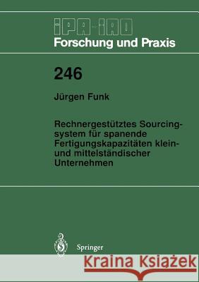 Rechnergestütztes Sourcingsystem Für Spanende Fertigungskapazitäten Klein- Und Mittelständischer Unternehmen Funk, Jürgen 9783540628156