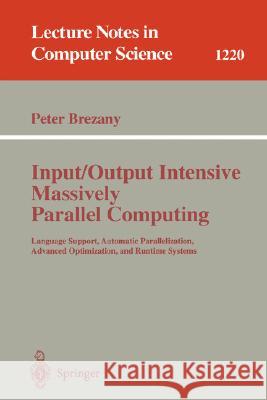 Input/Output Intensive Massively Parallel Computing: Language Support, Automatic Parallelization, Advanced Optimization, and Runtime Systems Brezany, Peter 9783540628408 Springer
