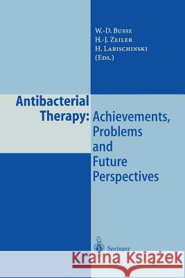 Antibacterial Therapy: Achievements, Problems and Future Perspectives H. J. Zeiler W. D. Busse H. Labischinski 9783540628965 Springer
