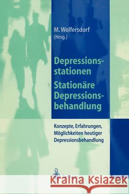 Depressionsstationen/Stationäre Depressionsbehandlung: Konzepte, Erfahrungen, Möglichkeiten, Heutige Depressionsbehandlung Wolfersdorf, Manfred 9783540629023 Springer