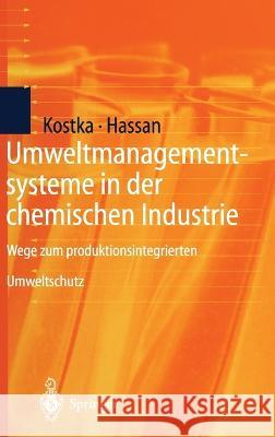 Umweltmanagementsysteme in Der Chemischen Industrie: Wege Zum Produktionsintegrierten Umweltschutz Sebastian Kostka Ali Hassan 9783540629078 Springer