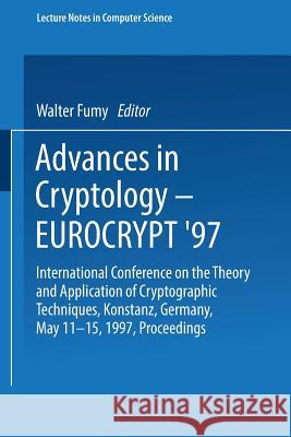 Advances in Cryptology - Eurocrypt '97: International Conference on the Theory and Application of Cryptographic Techniques Konstanz, Germany, May 11-1 Walter Fumy G. Goos J. Hartmanis 9783540629757