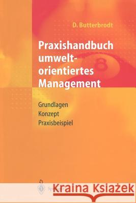 Praxishandbuch Umweltorientiertes Management: Grundlagen, Konzept, Praxisbeispiel Butterbrodt, Detlef 9783540630340 Not Avail