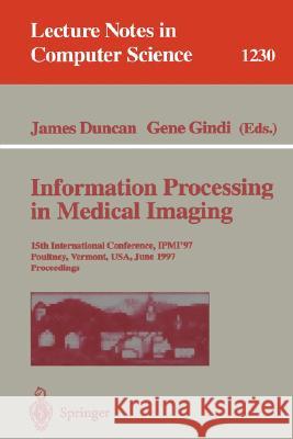 Information Processing in Medical Imaging: 15th International Conference, Ipmi'97, Poultney, Vermont, Usa, June 9-13, 1997, Proceedings Duncan, James 9783540630463 Springer