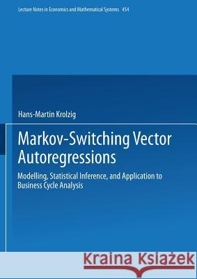 Markov-Switching Vector Autoregressions: Modelling, Statistical Inference, and Application to Business Cycle Analysis Hans-Martin Krolzig 9783540630739 Springer-Verlag Berlin and Heidelberg GmbH & 
